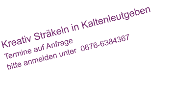 Kreativ Sträkeln in Kaltenleutgeben Termine auf Anfrage bitte anmelden unter  0676-6384367